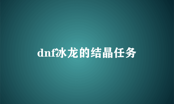 dnf冰龙的结晶任务