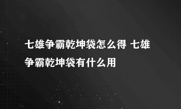 七雄争霸乾坤袋怎么得 七雄争霸乾坤袋有什么用