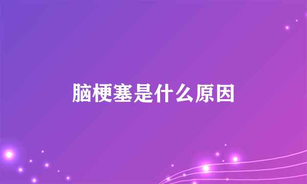 脑梗塞是什么原因