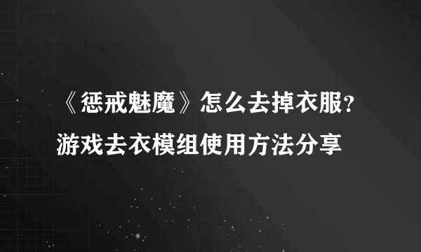 《惩戒魅魔》怎么去掉衣服？游戏去衣模组使用方法分享