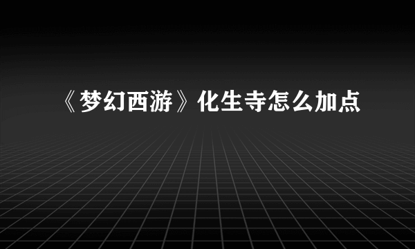 《梦幻西游》化生寺怎么加点