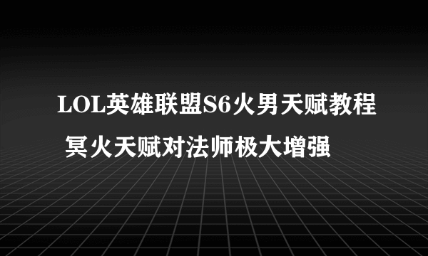 LOL英雄联盟S6火男天赋教程 冥火天赋对法师极大增强