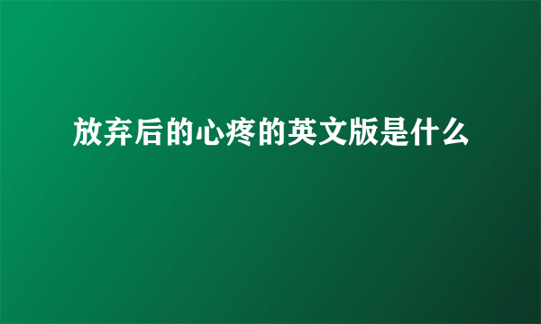 放弃后的心疼的英文版是什么