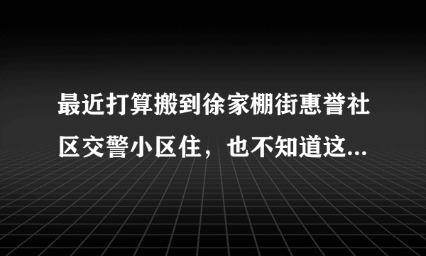 最近打算搬到徐家棚街惠誉社区交警小区住，也不知道这个小区生活气息浓不浓？平常节假日会不会组织什么活动？