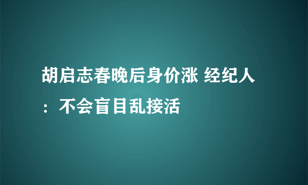 胡启志春晚后身价涨 经纪人：不会盲目乱接活