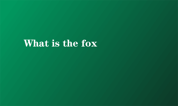 What is the fox