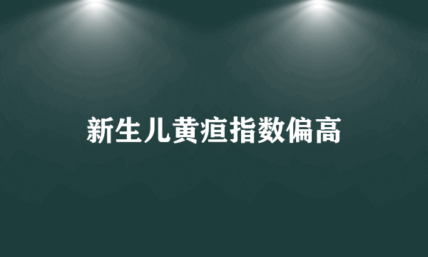 新生儿黄疸指数偏高