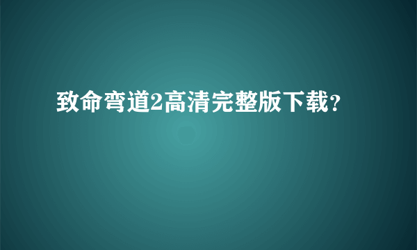 致命弯道2高清完整版下载？