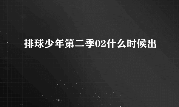 排球少年第二季02什么时候出