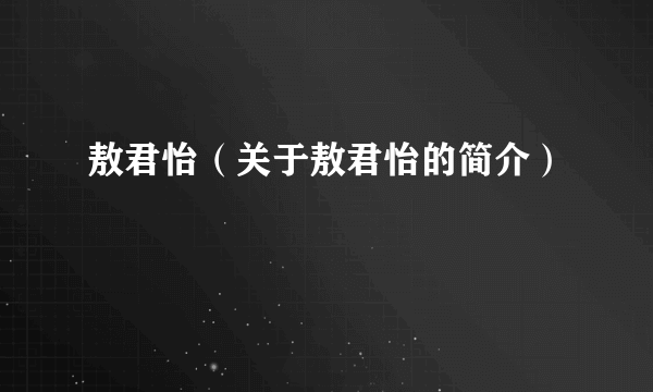 敖君怡（关于敖君怡的简介）