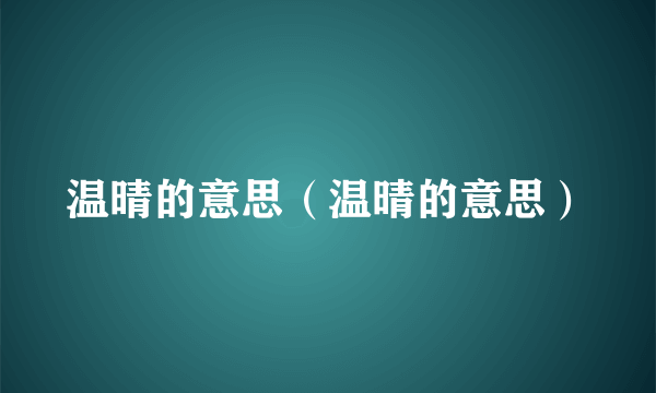 温晴的意思（温晴的意思）