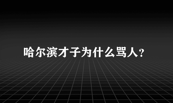 哈尔滨才子为什么骂人？