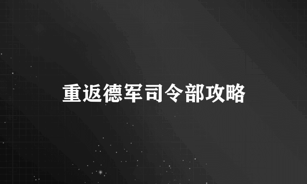 重返德军司令部攻略