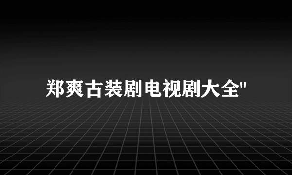 郑爽古装剧电视剧大全