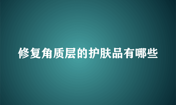 修复角质层的护肤品有哪些