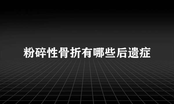 粉碎性骨折有哪些后遗症