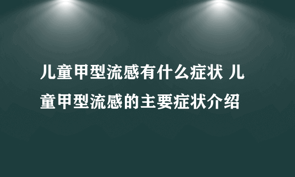 儿童甲型流感有什么症状 儿童甲型流感的主要症状介绍