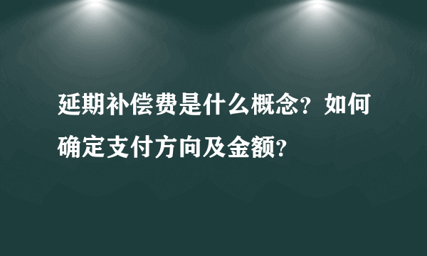 延期补偿费是什么概念？如何确定支付方向及金额？