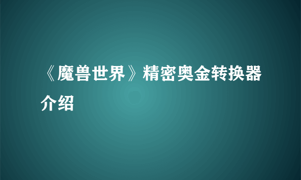 《魔兽世界》精密奥金转换器介绍