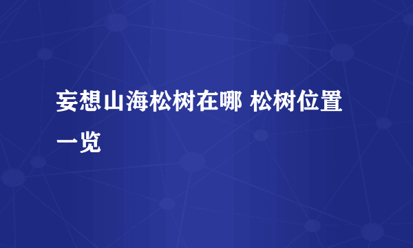 妄想山海松树在哪 松树位置一览