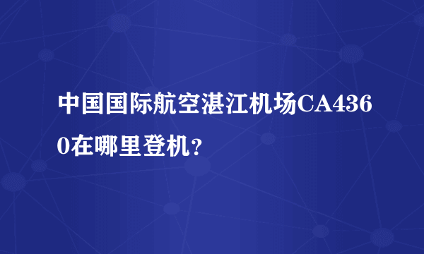 中国国际航空湛江机场CA4360在哪里登机？