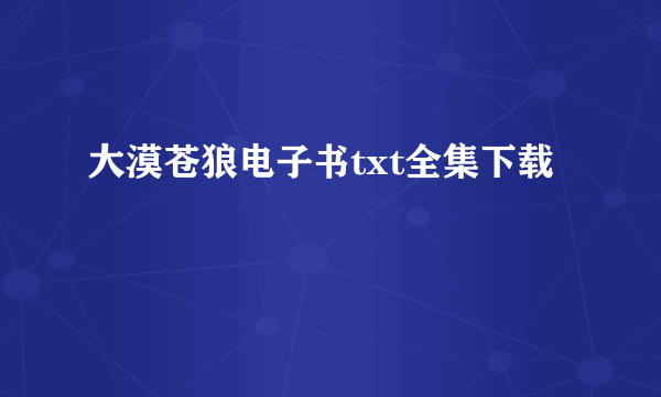 大漠苍狼电子书txt全集下载