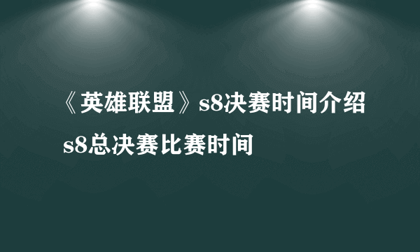 《英雄联盟》s8决赛时间介绍 s8总决赛比赛时间