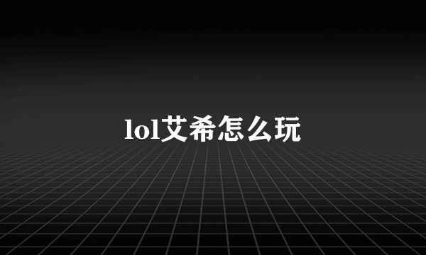 lol艾希怎么玩