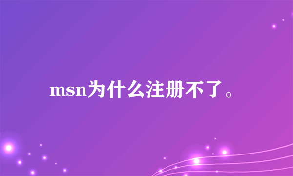 msn为什么注册不了。