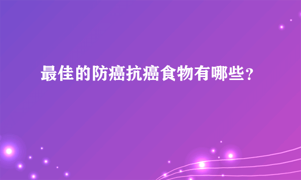 最佳的防癌抗癌食物有哪些？