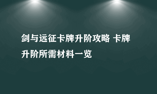 剑与远征卡牌升阶攻略 卡牌升阶所需材料一览