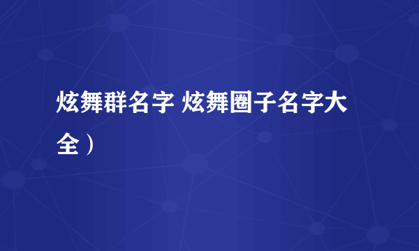 炫舞群名字 炫舞圈子名字大全）