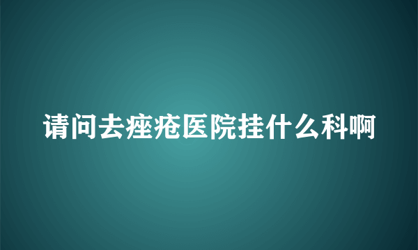 请问去痤疮医院挂什么科啊