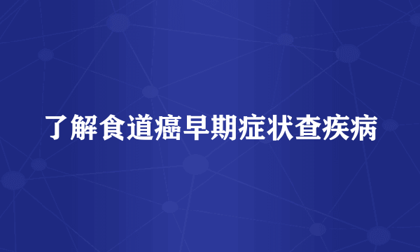 了解食道癌早期症状查疾病