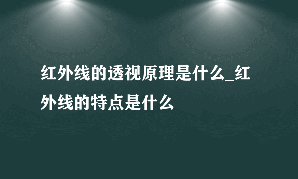 红外线的透视原理是什么_红外线的特点是什么