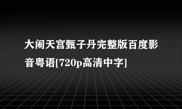 大闹天宫甄子丹完整版百度影音粤语[720p高清中字]