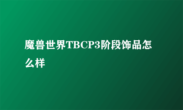 魔兽世界TBCP3阶段饰品怎么样