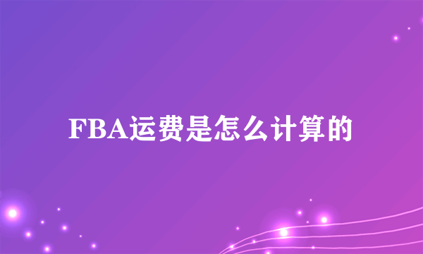 FBA运费是怎么计算的