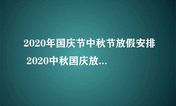 2020年国庆节中秋节放假安排 2020中秋国庆放假时间表