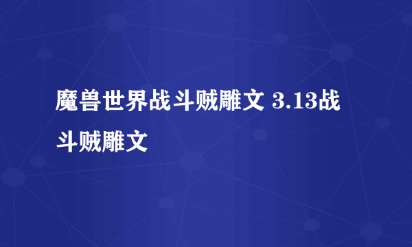 魔兽世界战斗贼雕文 3.13战斗贼雕文