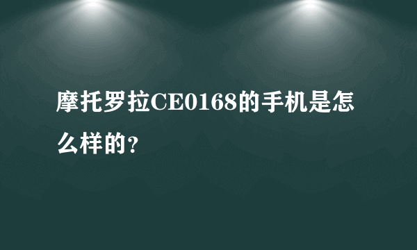 摩托罗拉CE0168的手机是怎么样的？