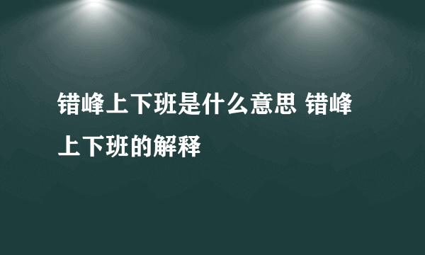 错峰上下班是什么意思 错峰上下班的解释