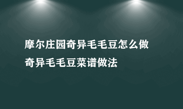 摩尔庄园奇异毛毛豆怎么做 奇异毛毛豆菜谱做法