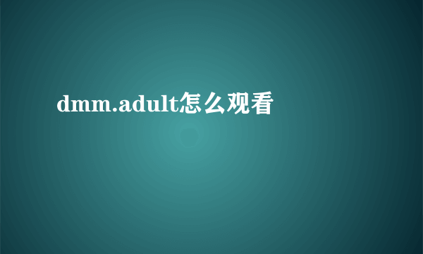 dmm.adult怎么观看