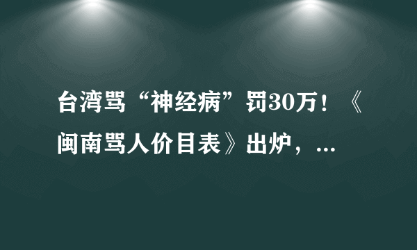 台湾骂“神经病”罚30万！《闽南骂人价目表》出炉，请自行对号入座！