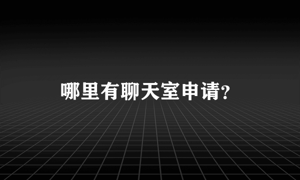 哪里有聊天室申请？