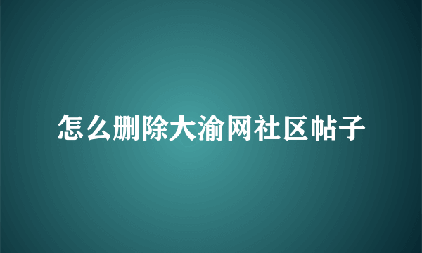 怎么删除大渝网社区帖子