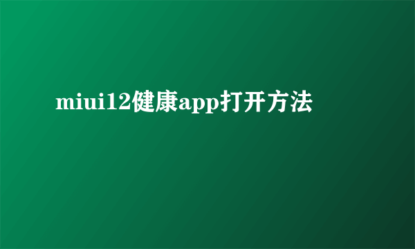 miui12健康app打开方法