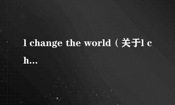 l change the world（关于l change the world的介绍）