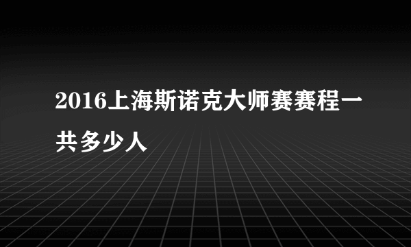 2016上海斯诺克大师赛赛程一共多少人